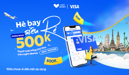 Hè bay siêu rẻ - Hoàn ngay 500.000 VNĐ khi thanh toán bằng thẻ Visa trên VNPT Money